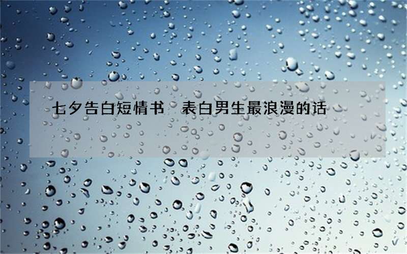 七夕告白短情书 表白男生最浪漫的话